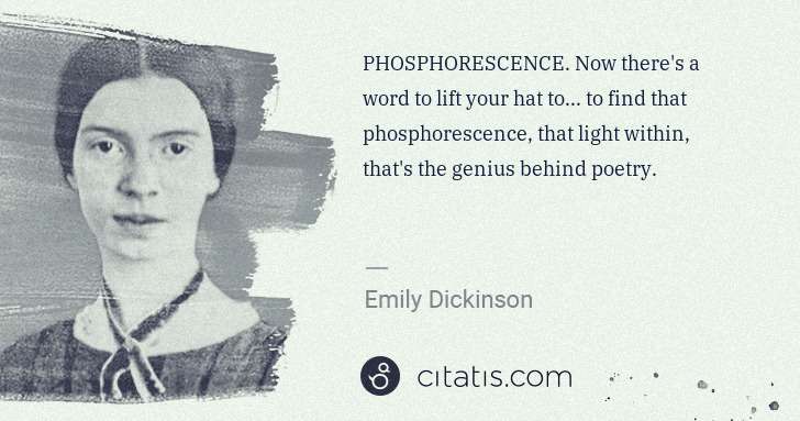 Emily Dickinson: PHOSPHORESCENCE. Now there's a word to lift your hat to... ... | Citatis