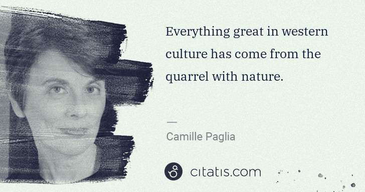 Camille Paglia: Everything great in western culture has come from the ... | Citatis