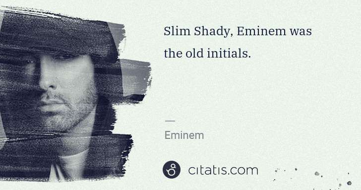 Eminem: Slim Shady, Eminem was the old initials. | Citatis