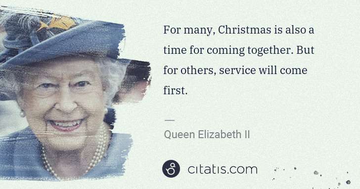 Queen Elizabeth II: For many, Christmas is also a time for coming together. ... | Citatis