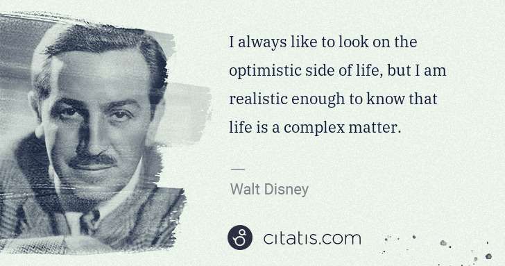 Walt Disney: I always like to look on the optimistic side of life, but ... | Citatis