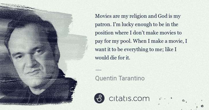 Quentin Tarantino: Movies are my religion and God is my patron. I'm lucky ... | Citatis