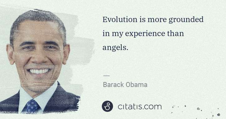 Barack Obama: Evolution is more grounded in my experience than angels. | Citatis