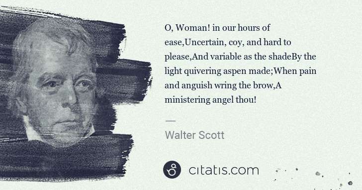 Walter Scott: O, Woman! in our hours of ease,Uncertain, coy, and hard to ... | Citatis