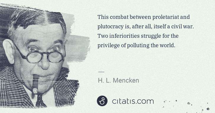 H. L. Mencken: This combat between proletariat and plutocracy is, after ... | Citatis