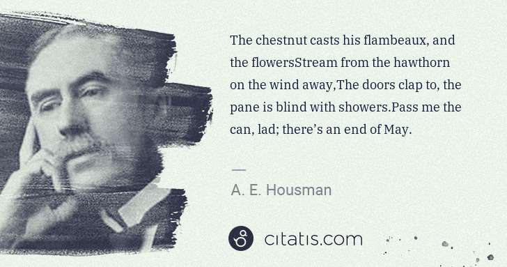 A. E. Housman: The chestnut casts his flambeaux, and the flowersStream ... | Citatis