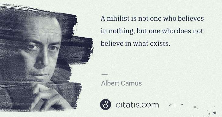 Albert Camus: A nihilist is not one who believes in nothing, but one who ... | Citatis