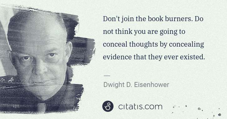 Dwight D. Eisenhower: Don't join the book burners. Do not think you are going to ... | Citatis