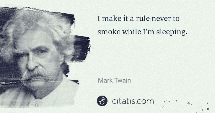 Mark Twain: I make it a rule never to smoke while I'm sleeping. | Citatis