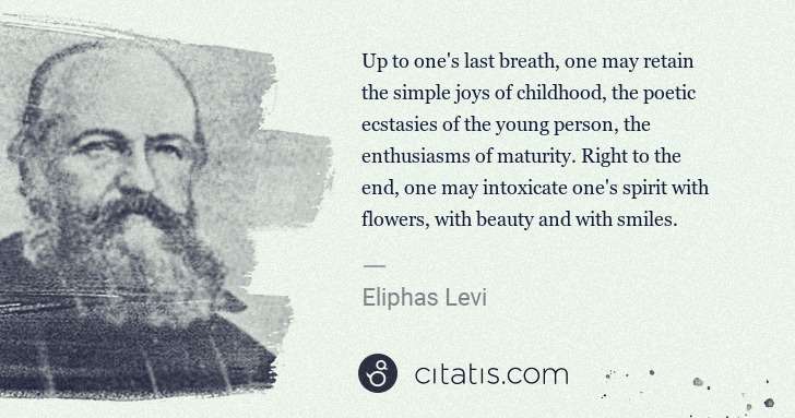 Eliphas Levi: Up to one's last breath, one may retain the simple joys of ... | Citatis
