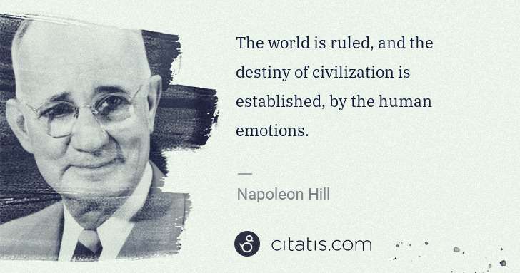 Napoleon Hill: The world is ruled, and the destiny of civilization is ... | Citatis