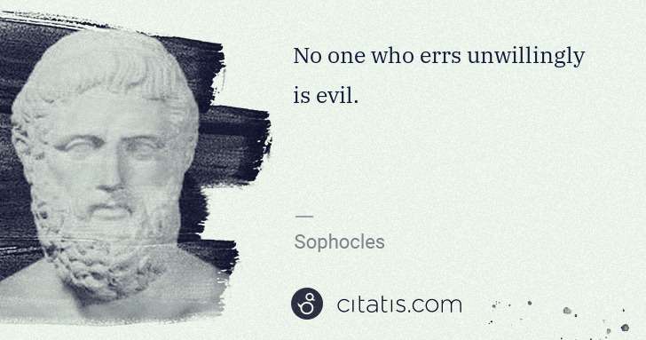 Sophocles: No one who errs unwillingly is evil. | Citatis