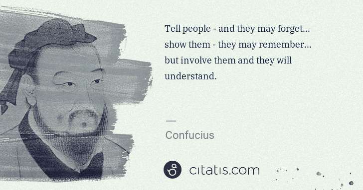 Confucius: Tell people - and they may forget... 
show them - they ... | Citatis