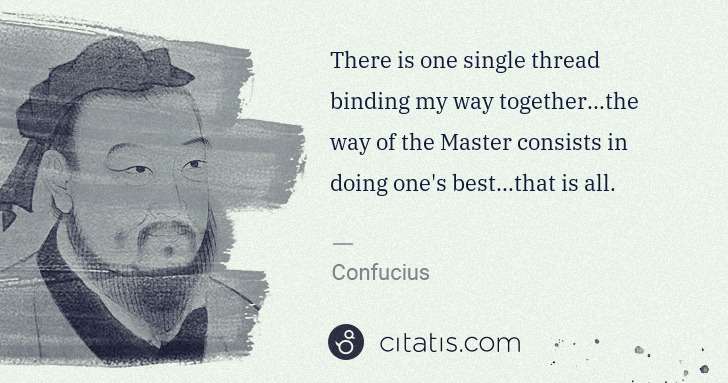 Confucius: There is one single thread binding my way together...the ... | Citatis