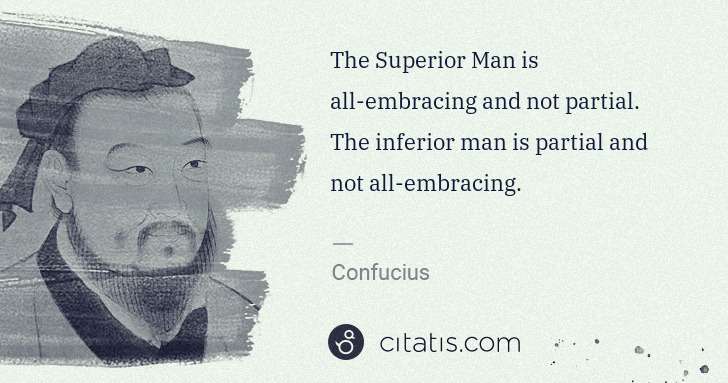 Confucius: The Superior Man is all-embracing and not partial. The ... | Citatis