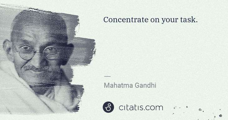 Mahatma Gandhi: Concentrate on your task. | Citatis
