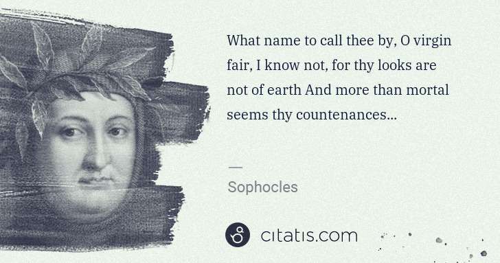 Petrarch (Francesco Petrarca): What name to call thee by, O virgin fair, I know not, for ... | Citatis