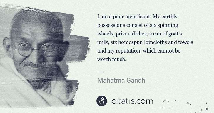Mahatma Gandhi: I am a poor mendicant. My earthly possessions consist of ... | Citatis