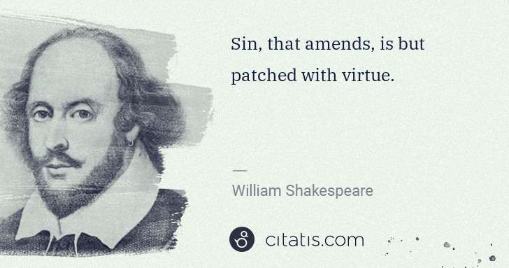 William Shakespeare: Sin, that amends, is but patched with virtue. | Citatis