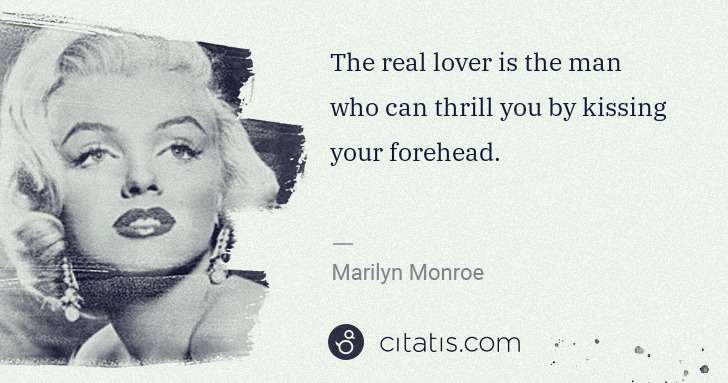 Marilyn Monroe: The real lover is the man who can thrill you by kissing ... | Citatis