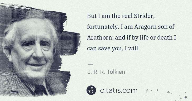 J. R. R. Tolkien: But I am the real Strider, fortunately. I am Aragorn son ... | Citatis