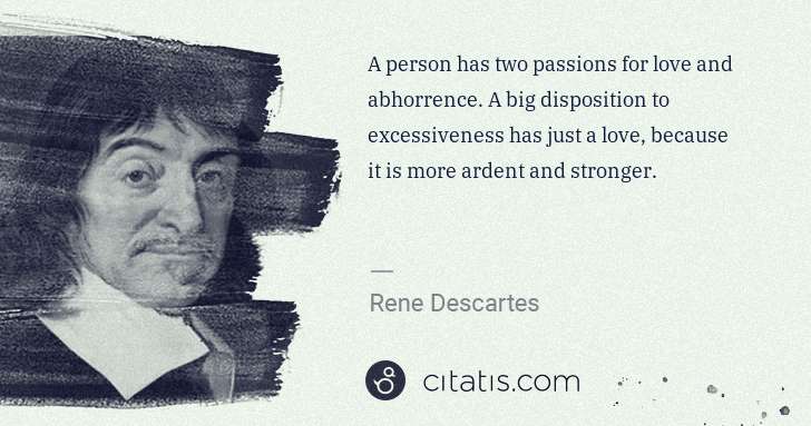 Rene Descartes: A person has two passions for love and abhorrence. A big ... | Citatis