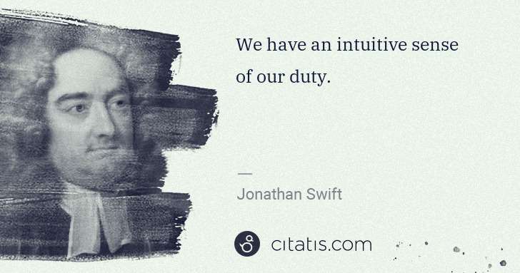 Jonathan Swift: We have an intuitive sense of our duty. | Citatis