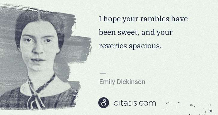 Emily Dickinson: I hope your rambles have been sweet, and your reveries ... | Citatis