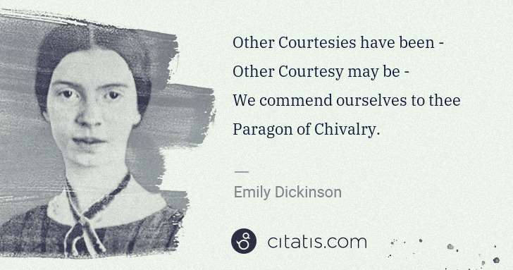 Emily Dickinson: Other Courtesies have been -
Other Courtesy may be -
We ... | Citatis