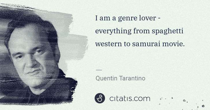Quentin Tarantino: I am a genre lover - everything from spaghetti western to ... | Citatis