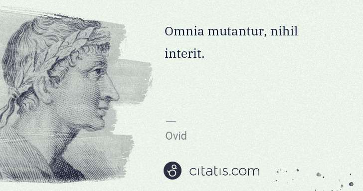 Ovid: Omnia mutantur, nihil interit. | Citatis