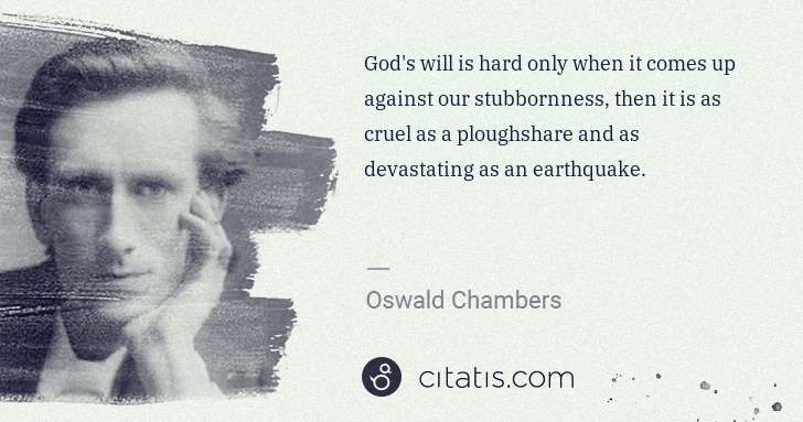 Oswald Chambers: God's will is hard only when it comes up against our ... | Citatis