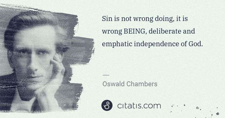 Oswald Chambers: Sin is not wrong doing, it is wrong BEING, deliberate and ... | Citatis