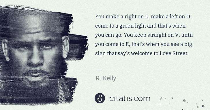 R. Kelly: You make a right on L, make a left on O, come to a green ... | Citatis