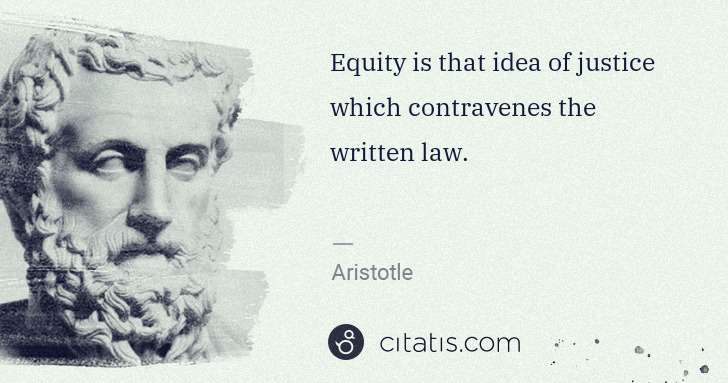 Aristotle: Equity is that idea of justice which contravenes the ... | Citatis