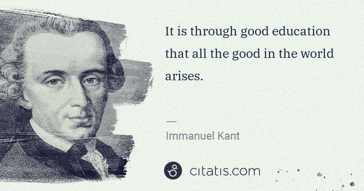 Immanuel Kant: It is through good education that all the good in the ... | Citatis