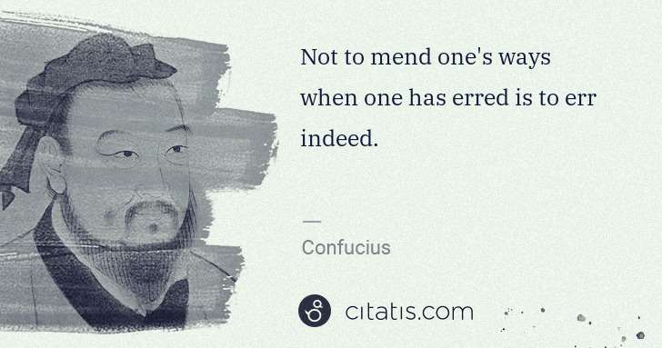 Confucius: Not to mend one's ways when one has erred is to err indeed. | Citatis