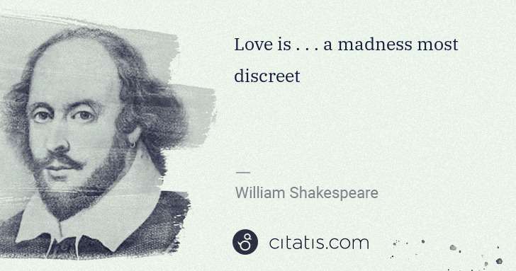 William Shakespeare: Love is . . . a madness most discreet | Citatis