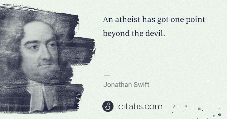 Jonathan Swift: An atheist has got one point beyond the devil. | Citatis