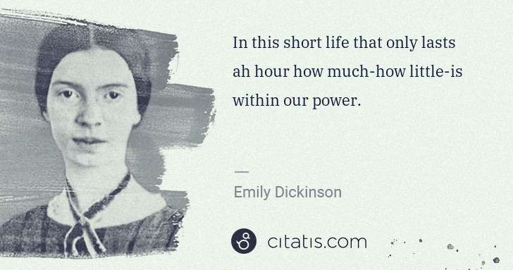 Emily Dickinson: In this short life that only lasts ah hour how much-how ... | Citatis