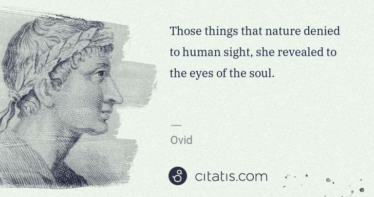 Ovid: Those things that nature denied to human sight, she ... | Citatis