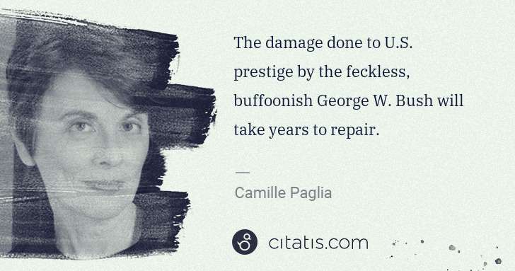 Camille Paglia: The damage done to U.S. prestige by the feckless, ... | Citatis