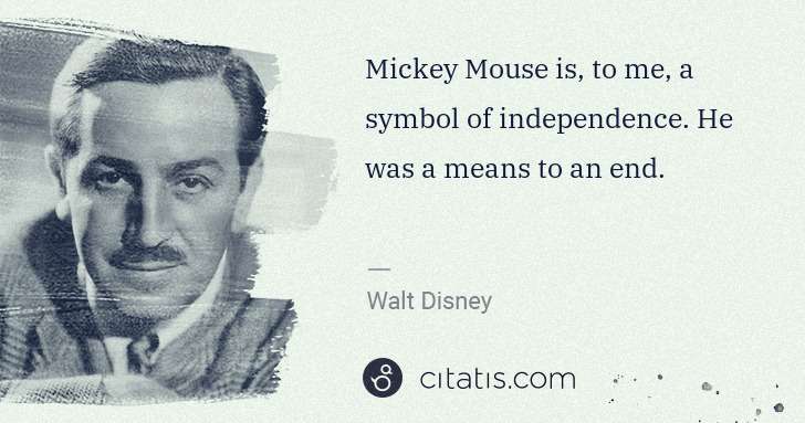 Walt Disney: Mickey Mouse is, to me, a symbol of independence. He was a ... | Citatis