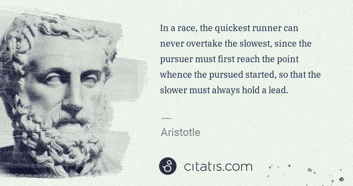 Aristotle: In a race, the quickest runner can never overtake the ... | Citatis