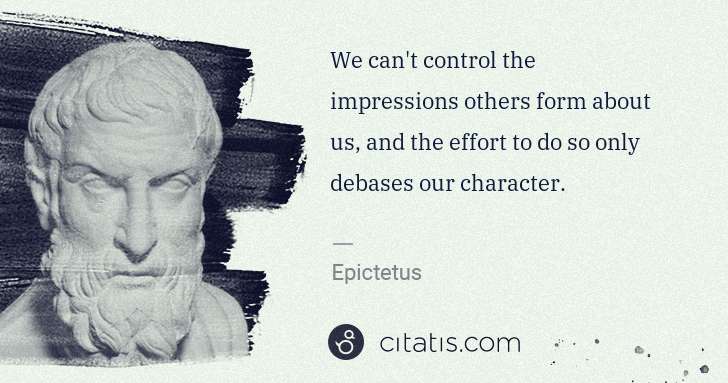 Epictetus: We can't control the impressions others form about us, and ... | Citatis