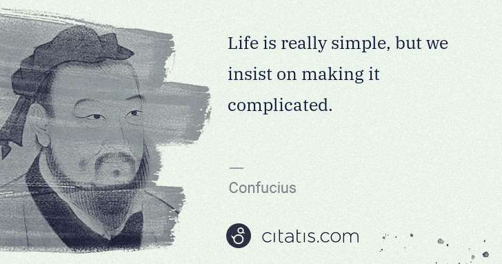 Confucius: Life is really simple, but we insist on making it ... | Citatis