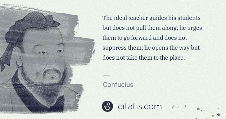 Confucius: The ideal teacher guides his students but does not pull ... | Citatis