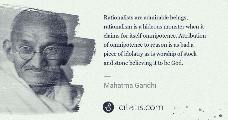 Mahatma Gandhi: Rationalists are admirable beings, rationalism is a ... | Citatis