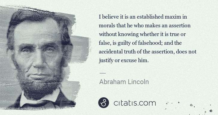Abraham Lincoln: I believe it is an established maxim in morals that he who ... | Citatis