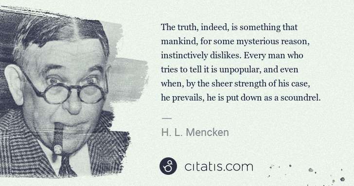 H. L. Mencken: The truth, indeed, is something that mankind, for some ... | Citatis